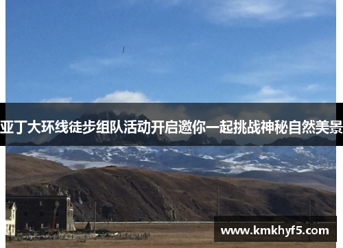 亚丁大环线徒步组队活动开启邀你一起挑战神秘自然美景