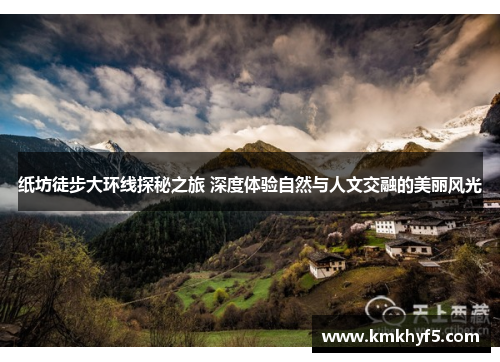 纸坊徒步大环线探秘之旅 深度体验自然与人文交融的美丽风光