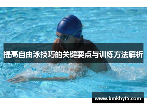 提高自由泳技巧的关键要点与训练方法解析